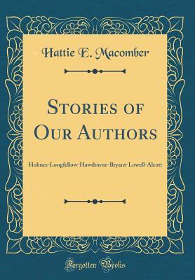 Read Stories of Our Authors: Holmes-Longfellow-Hawthorne-Bryant-Lowell-Alcott (Classic Reprint) - Hattie E. Macomber | ePub