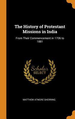 Read The History of Protestant Missions in India: From Their Commencement in 1706 to 1881 - Matthew Atmore Sherring file in PDF