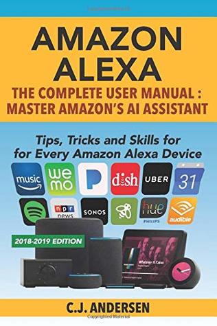 Download Amazon Alexa: The Complete User Manual - Tips, Tricks & Skills for Every Amazon Alexa Device (Alexa Tips and Tricks) - C.J. Andersen file in PDF