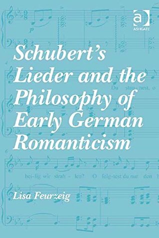 Read Schubert's Lieder and the Philosophy of Early German Romanticism - Lisa Feurzeig | PDF
