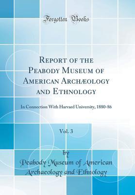 Download Report of the Peabody Museum of American Arch�ology and Ethnology, Vol. 3: In Connection with Harvard University, 1880-86 (Classic Reprint) - Peabody Museum of American Ar Ethnology file in ePub