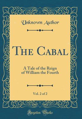 Download The Cabal, Vol. 2 of 2: A Tale of the Reign of William the Fourth (Classic Reprint) - Unknown file in PDF