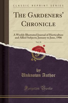 Full Download The Gardeners' Chronicle, Vol. 39: A Weekly Illustrated Journal of Horticulture and Allied Subjects; January to June, 1906 (Classic Reprint) - Unknown file in PDF