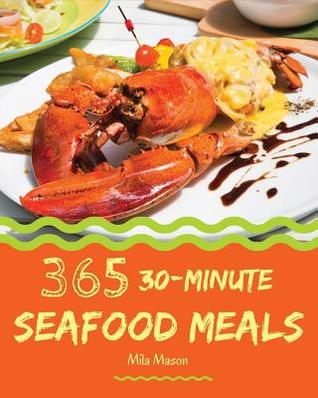 Download 30-Minute Seafood Meals 365: Enjoy 365 Days with Amazing 30-Minute Seafood Recipes in Your Own 30-Minute Seafood Cookbook! [book 1] - Mila Mason file in PDF