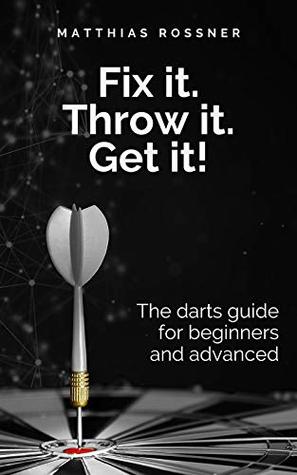 Download Darts: Fix it. Throw it. Get it!: The darts guide for beginners and advanced - Matthias Rossner file in PDF