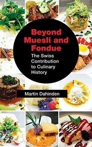 Read Beyond Muesli and Fondue: The Swiss Contribution to Culinary History - Martin Dahinden file in PDF