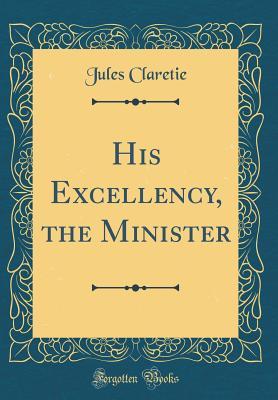 Read His Excellency, the Minister (Classic Reprint) - Jules Clarétie | ePub