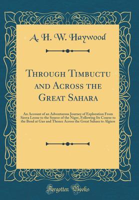 Read Through Timbuctu and Across the Great Sahara: An Account of an Adventurous Journey of Exploration from Sierra Leone to the Source of the Niger, Following Its Course to the Bend at Gao and Thence Across the Great Sahara to Algiers (Classic Reprint) - A.H.W. Haywood | PDF