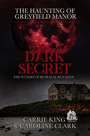 Read Online The Dark Secret: The Waters of Betrayal Run Deep (The Haunting of Greyfield Manor Book 1) - Carrie King file in ePub