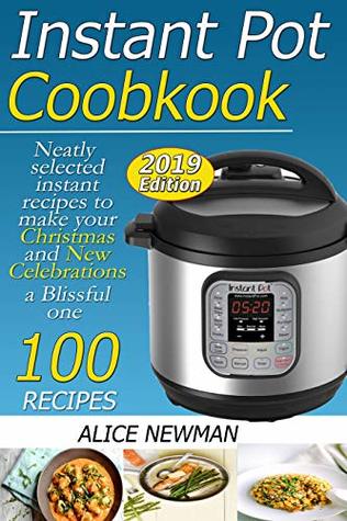 Full Download Instant Pot Cookbook: 100  Neatly selected instant recipes to make your Christmas and New Celebrations a Blissful one. - Alice Newman file in ePub