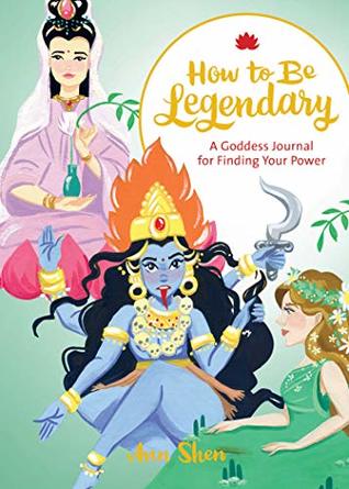 Read Online How to Be Legendary: A Goddess Journal for Finding Your Power (Legendary Ladies, Journals for Women, Female Empowerment Gifts) - Ann Shen file in ePub