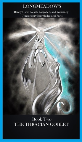 Full Download The Thracian Goblet (Book two: Longmeadow's Rarely Used, Nearly Forgotten, and Generally Unnecessary Knowledge and Facts) - Ken Janisch | PDF