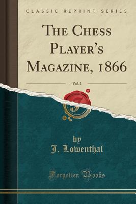Download The Chess Player's Magazine, 1866, Vol. 2 (Classic Reprint) - J Lowenthal | PDF