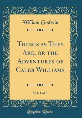 Read Things as They Are, or the Adventures of Caleb Williams, Vol. 1 of 3 (Classic Reprint) - William Godwin | PDF