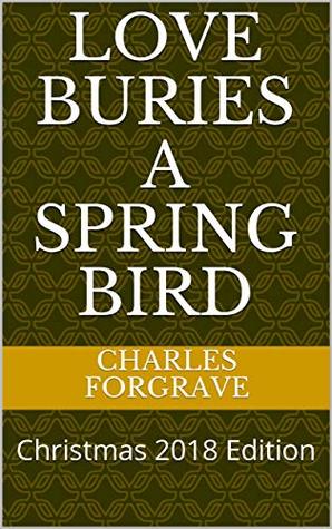 Full Download Love Buries a Spring Bird: Christmas 2018 Edition - Charles Forgrave file in ePub