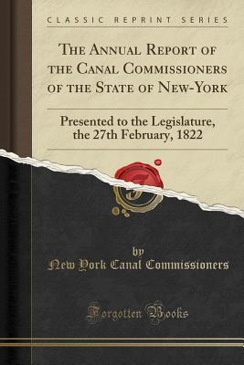Read Online The Annual Report of the Canal Commissioners of the State of New-York: Presented to the Legislature, the 27th February, 1822 (Classic Reprint) - New York Canal Commissioners | ePub