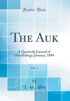 Download The Auk, Vol. 1: A Quarterly Journal of Ornithology; January, 1884 (Classic Reprint) - J an Allen file in PDF