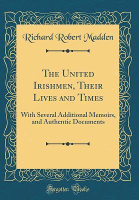 Download The United Irishmen, Their Lives and Times: With Several Additional Memoirs, and Authentic Documents (Classic Reprint) - Richard Robert Madden file in ePub