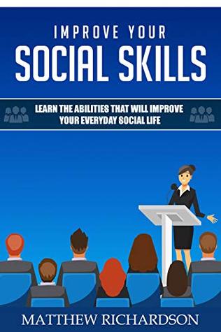 Download Improve Your Social Skills: Learn the Abilities That Will Improve Your Everyday Social Life - Matthew Richardson | PDF