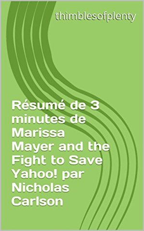 Read Résumé de 3 minutes de Marissa Mayer and the Fight to Save Yahoo! par Nicholas Carlson (thimblesofplenty 3 Minute Business Book Summary t. 1) - thimblesofplenty | PDF