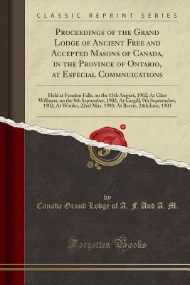 Full Download Proceedings of the Grand Lodge of Ancient Free and Accepted Masons of Canada, in the Province of Ontario, at Especial Commnuications: Held at Fenelon Falls, on the 13th August, 1902; At Glen Williams, on the 8th September, 1902; At Cargill, 9th Septemeber - Grand Lodge of Canada | ePub