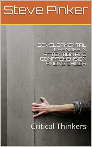 Download DEVELOPMENTAL CHANGES IN ATTENTION AND COMPREHENSION AMONG CHILDR: Critical Thinkers - Steve Pinker | PDF