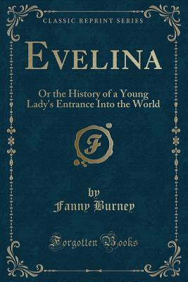 Download Evelina: Or the History of a Young Lady's Entrance Into the World (Classic Reprint) - Frances Burney | PDF