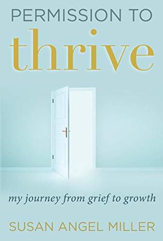 Read Online Permission to Thrive: My Journey from Grief to Growth - Susan Angel Miller | ePub