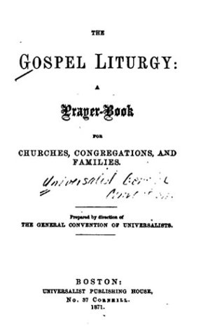 Read Online The Gospel Liturgy, A Prayer-book for Churches, Congregations, and Families - The General Convention of Universalists | ePub