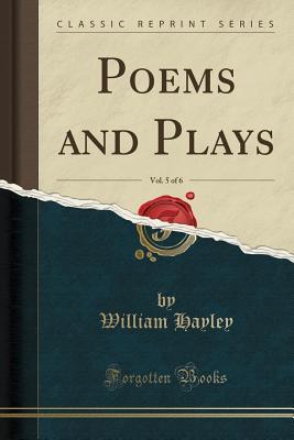 Full Download Poems and Plays, Vol. 5 of 6 (Classic Reprint) - William Hayley | ePub