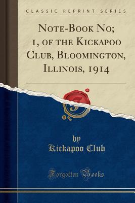 Download Note-Book No; 1, of the Kickapoo Club, Bloomington, Illinois, 1914 (Classic Reprint) - Kickapoo Club | PDF