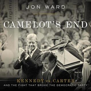 Read Camelot's End: Kennedy vs. Carter and the Fight that Broke the Democratic Party - Jon Ward file in ePub