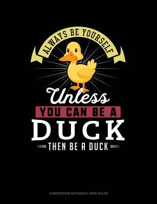 Read Always Be Yourself Unless You Can Be a Duck Then Be a Duck: Composition Notebook: Wide Ruled -  | ePub