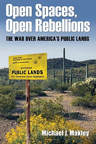 Read Online Open Spaces, Open Rebellions: The War Over America's Public Lands - Michael J. Makley file in PDF