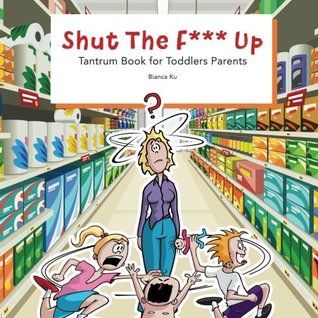 Read Shut The F*** Up: Tantrum book for toddler’s parents - Bianca Ku | ePub