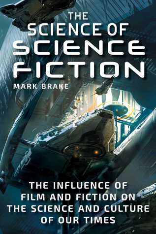 Full Download The Science of Science Fiction: The Influence of Film and Fiction on the Science and Culture of Our Times - Mark Brake | PDF