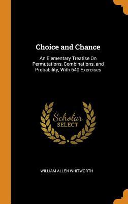 Read Online Choice and Chance: An Elementary Treatise on Permutations, Combinations, and Probability, with 640 Exercises - William Allen Whitworth | PDF