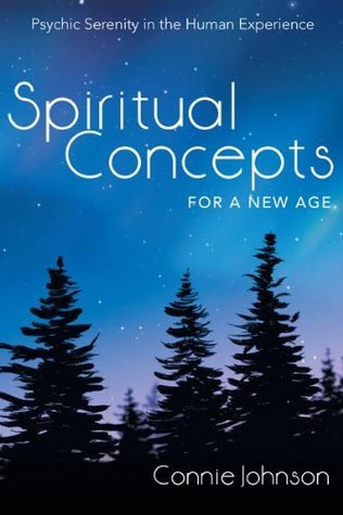 Read Spiritual Concepts for a New Age: Psychic Serenity in the Human Experience - Connie Johnson file in ePub