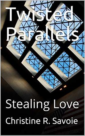 Read Online Twisted Parallels: Stealing Love (Twisted Parallel's Book 1) - Christine R. Savoie | ePub