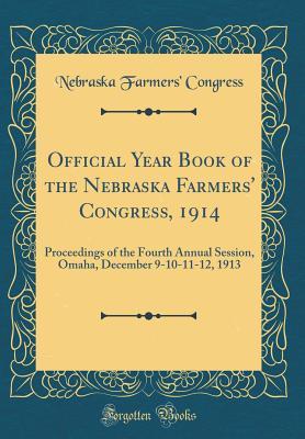 Full Download Official Year Book of the Nebraska Farmers' Congress, 1914: Proceedings of the Fourth Annual Session, Omaha, December 9-10-11-12, 1913 (Classic Reprint) - Nebraska Farmers' Congress | ePub