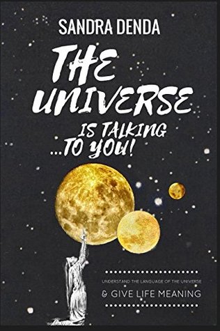 Full Download The Universe Is Talking To You: Understand The Language Of The Universe And Give Your Life Meaning - Sandra Denda file in PDF