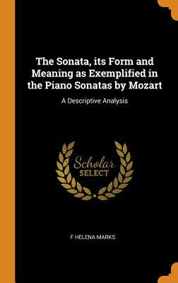 Download The Sonata, Its Form and Meaning as Exemplified in the Piano Sonatas by Mozart: A Descriptive Analysis - F Helena Marks file in ePub