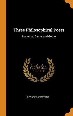 Full Download Three Philosophical Poets: Lucretius, Dante, and Gothe - George Santayana file in PDF