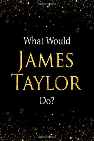 Read What Would James Taylor Do?: Black and Gold James Taylor Notebook -  | ePub
