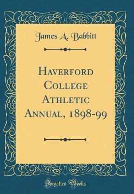 Read Online Haverford College Athletic Annual, 1898-99 (Classic Reprint) - James A. Babbitt | ePub