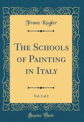 Read Online The Schools of Painting in Italy, Vol. 2 of 2 (Classic Reprint) - Franz Kugler file in ePub