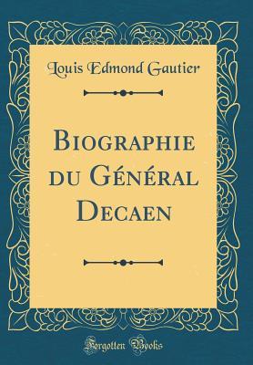 Read Biographie Du G�n�ral Decaen (Classic Reprint) - Louis Edmond Gautier file in PDF
