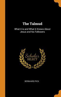 Full Download The Talmud: What It Is and What It Knows about Jesus and His Followers - Bernhard Pick file in ePub