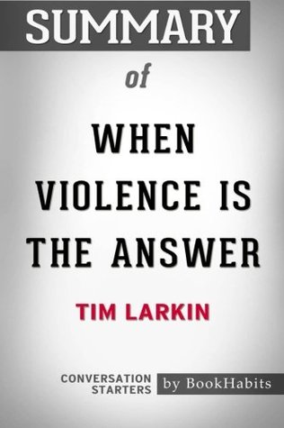 Read Online Summary of When Violence is the Answer by Tim Larkin   Conversation Starters - BookHabits file in PDF