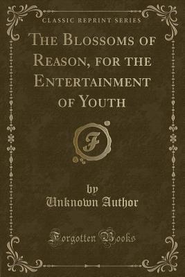 Read Online The Blossoms of Reason, for the Entertainment of Youth (Classic Reprint) - Unknown | PDF